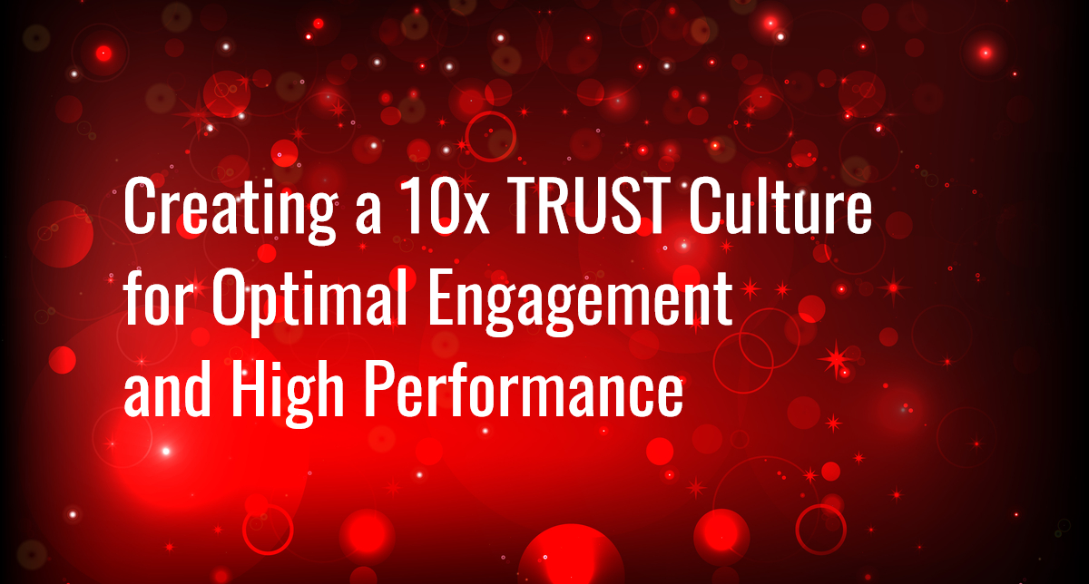 Creating a 10x TRUST Culture for Optimal Engagement and HIgh Performance 2